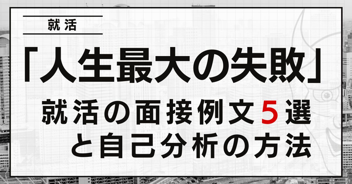 「人生最大の失敗」は？就活の面接例文５選と自己分析の方法
