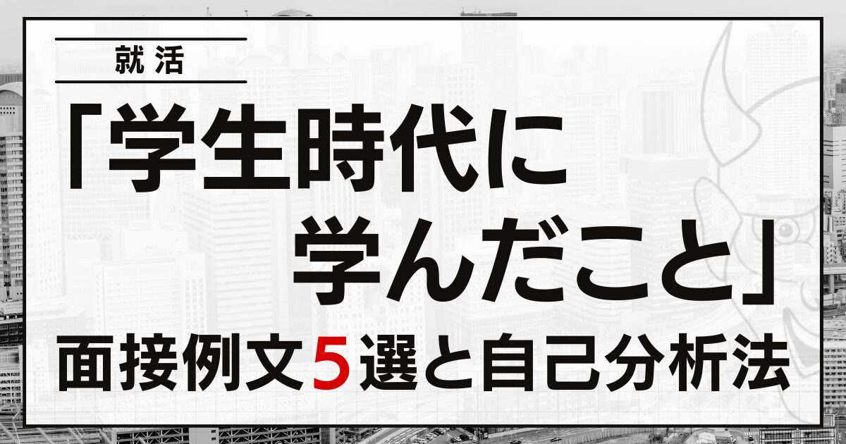 「学生時代に学んだこと」は？就活の面接例文５選と自己分析法