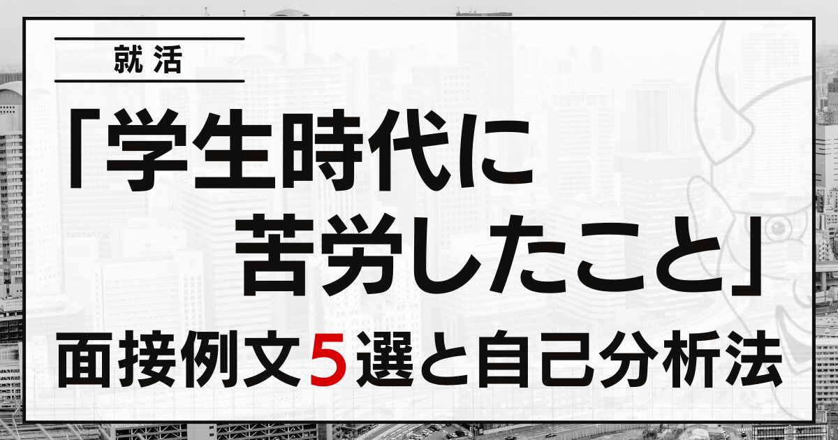 「学生時代に苦労したこと」は？就活の面接例文と自己分析法