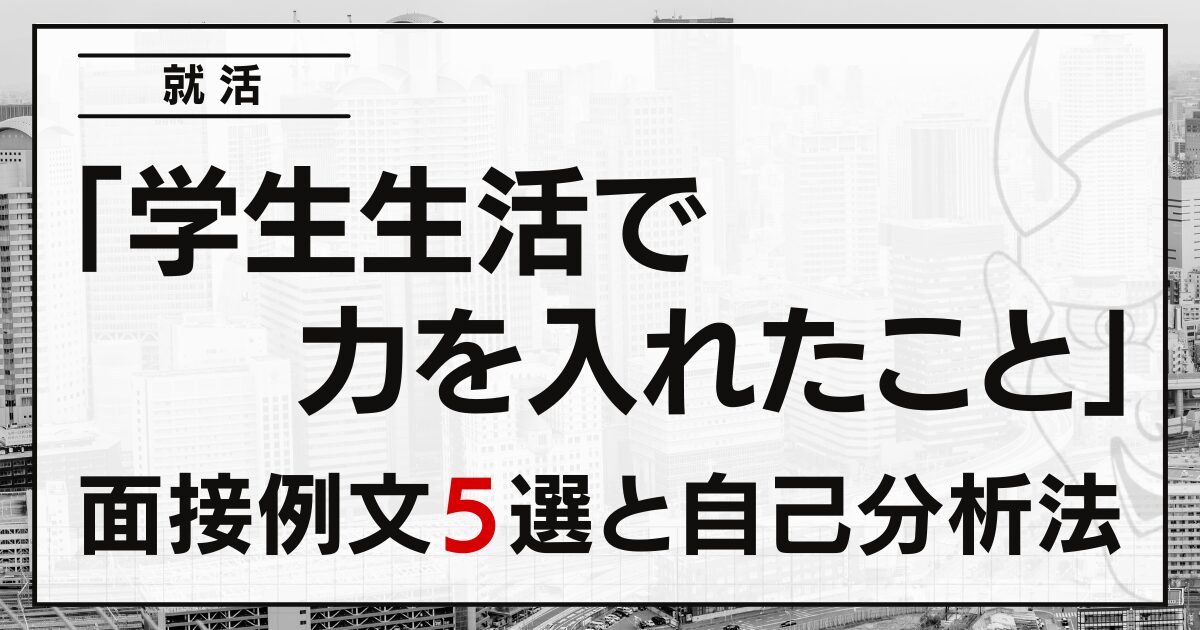 「学生生活で力を入れたこと」は？就活の面接例文５選と自己分析法
