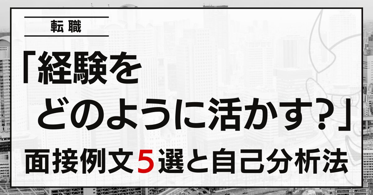 「経験をどのように活かす？」転職の面接例文５選と自己分析法