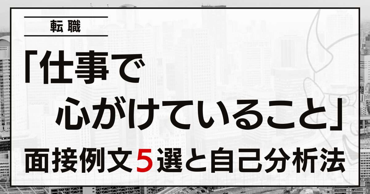 「仕事で心がけていること」は？転職の面接例文５選と自己分析法