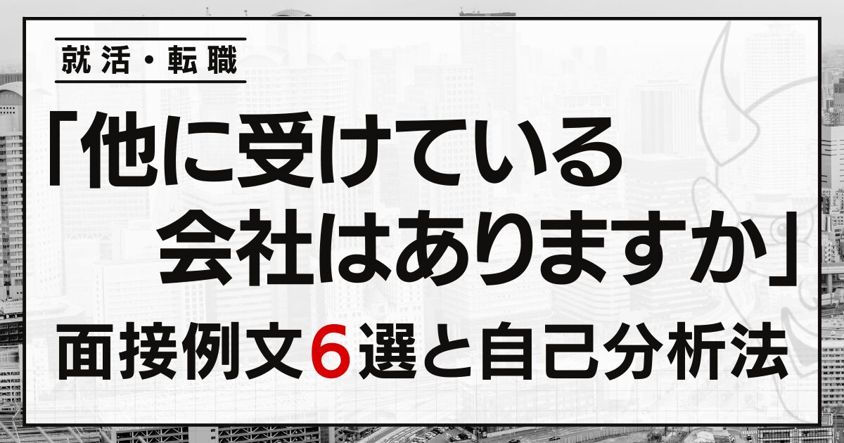 「他に受けている会社はありますか？」就活・転職の面接例文６選と自己分析法