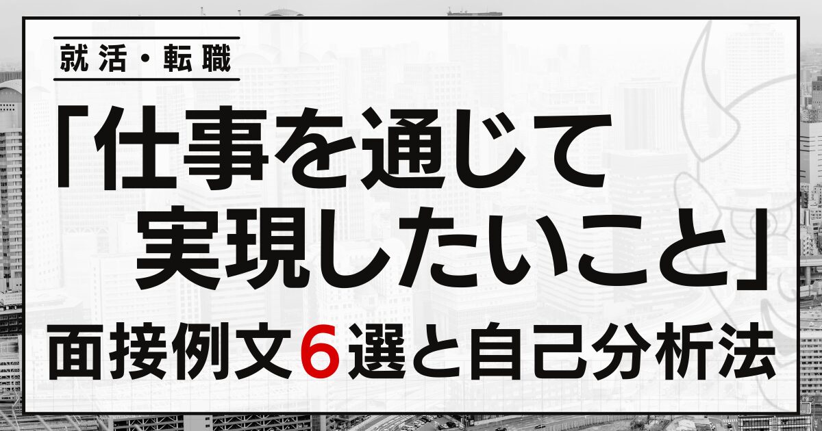 「仕事を通じて実現したいこと」は？就活・転職の面接例文６選と自己分析法