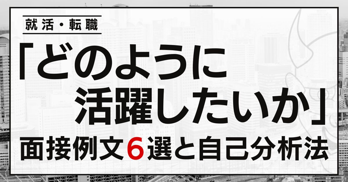 「どのように活躍したいか」就活・転職の面接例文６選と自己分析法