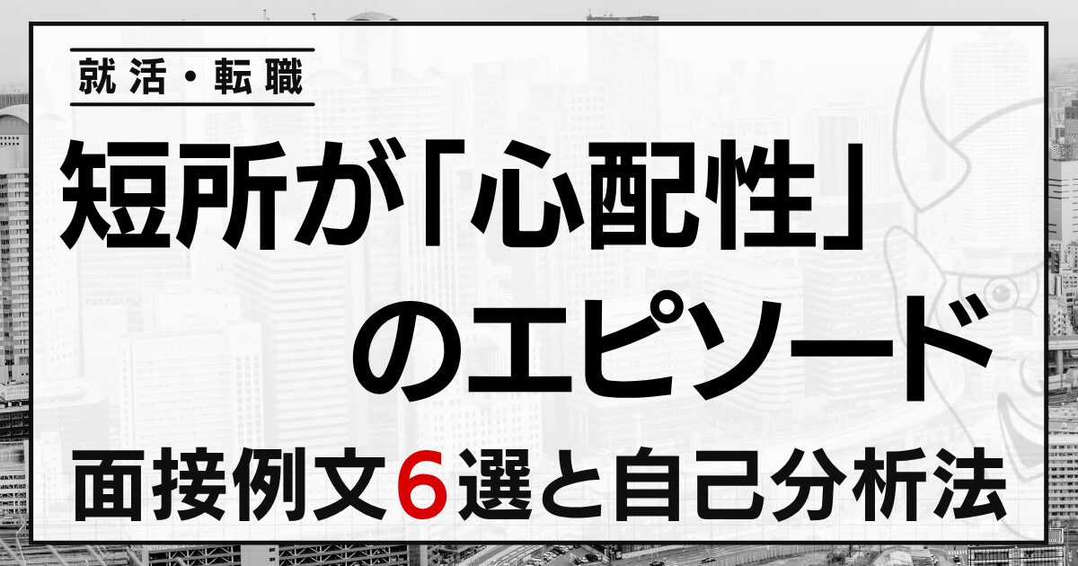 短所が「心配性」のエピソードを短く伝える就活・転職の面接例文６選と自己分析法