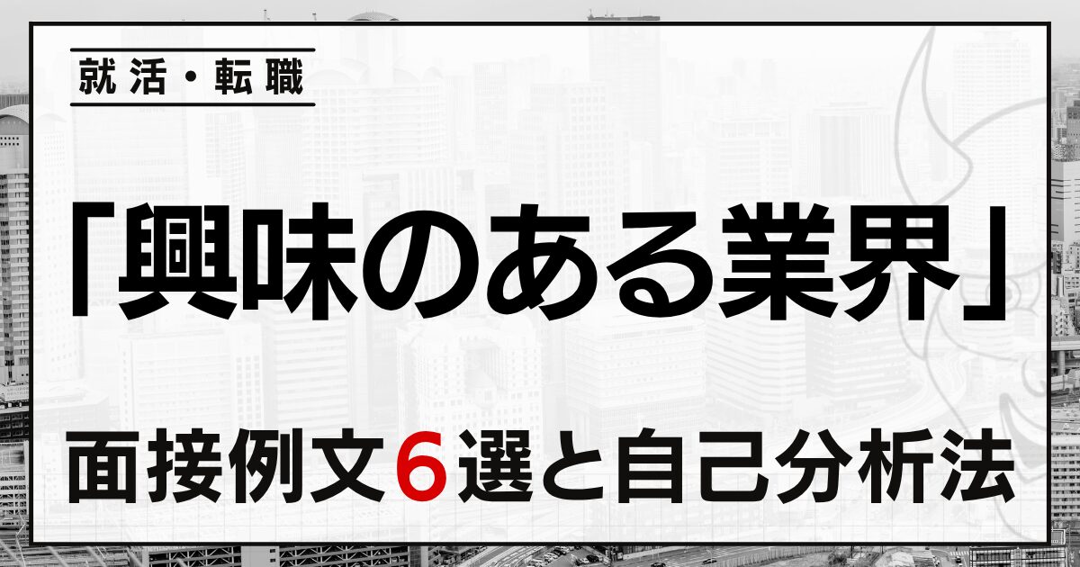「興味のある業界」は?就活・転職面接の答え方の例文6選と自己分析法